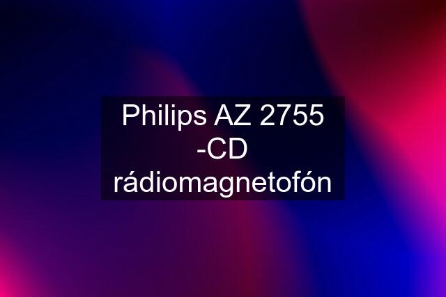 Philips AZ 2755 -CD rádiomagnetofón