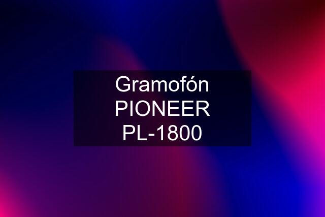 Gramofón PIONEER PL-1800