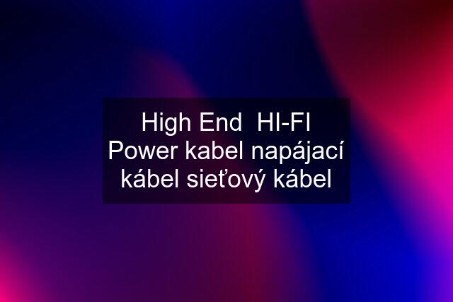 High End  HI-FI Power kabel napájací kábel sieťový kábel