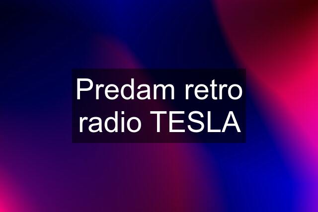 Predam retro radio TESLA