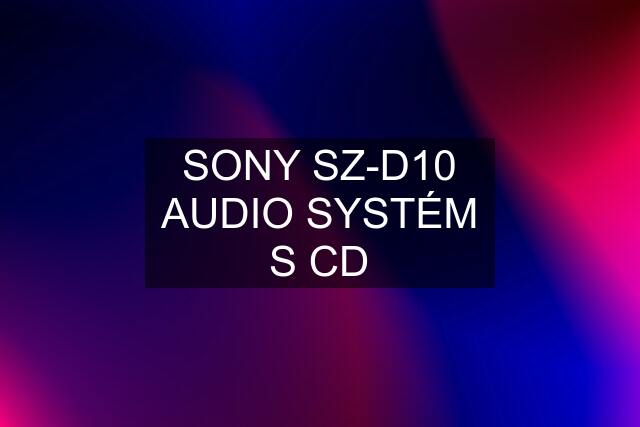 SONY SZ-D10 AUDIO SYSTÉM S CD