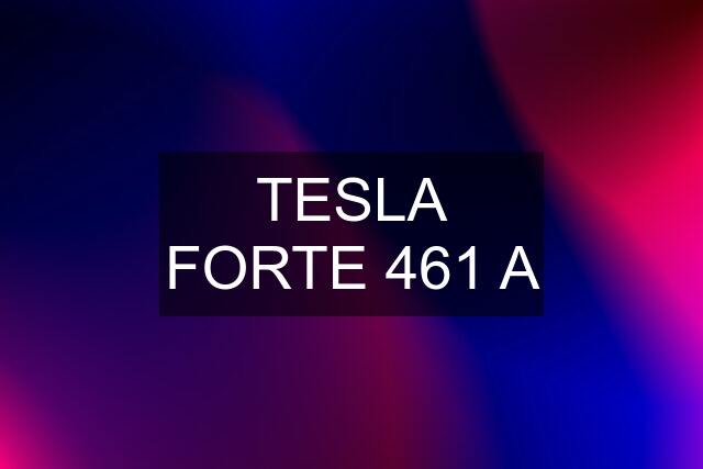 TESLA FORTE 461 A