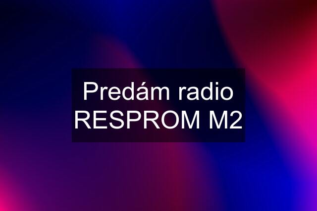 Predám radio RESPROM M2