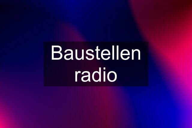 Baustellen radio