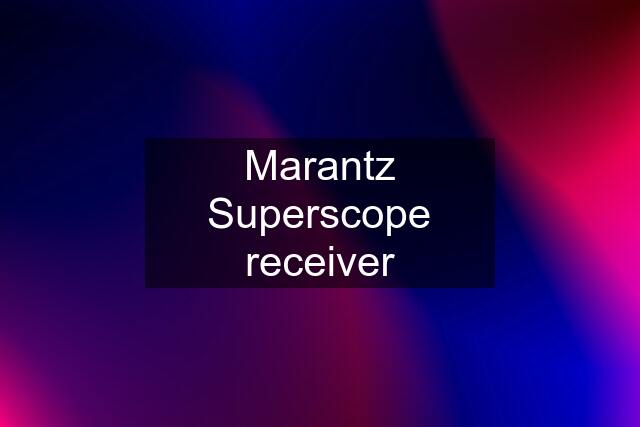 Marantz Superscope receiver