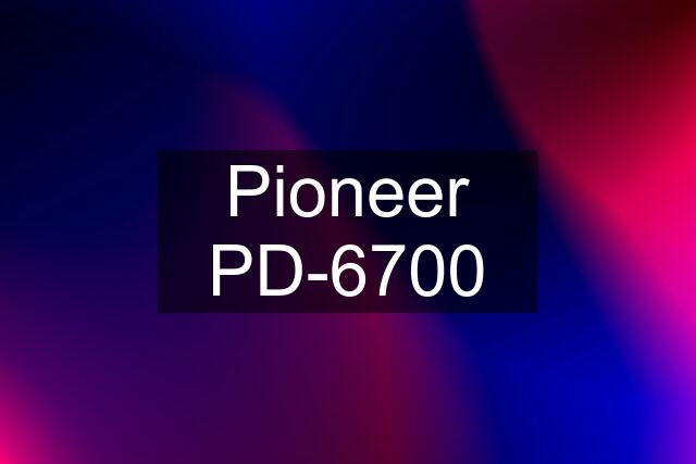 Pioneer PD-6700