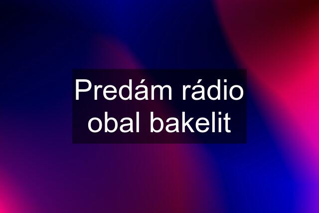 Predám rádio obal bakelit