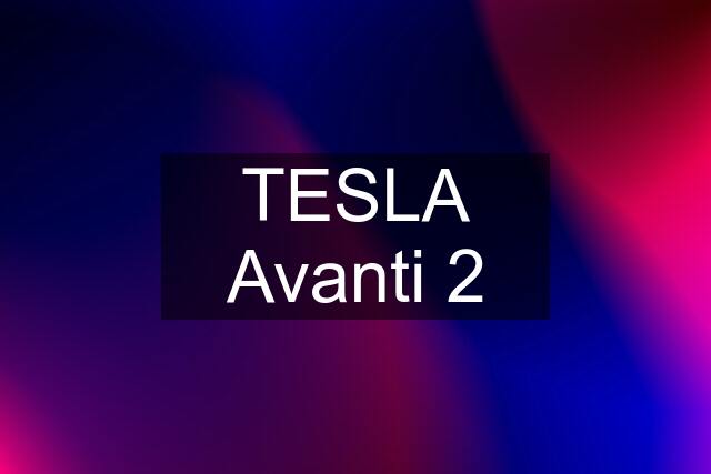 TESLA Avanti 2