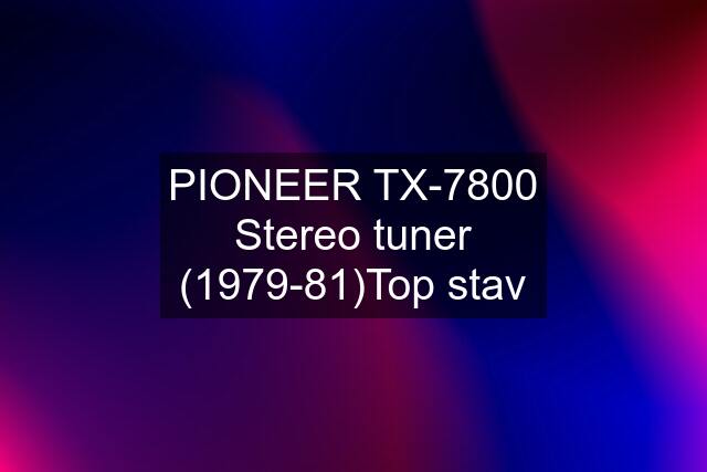 PIONEER TX-7800 Stereo tuner (1979-81)Top stav