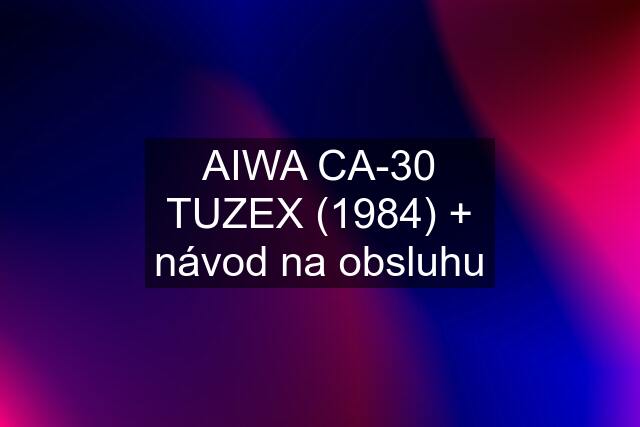 AIWA CA-30 TUZEX (1984) + návod na obsluhu