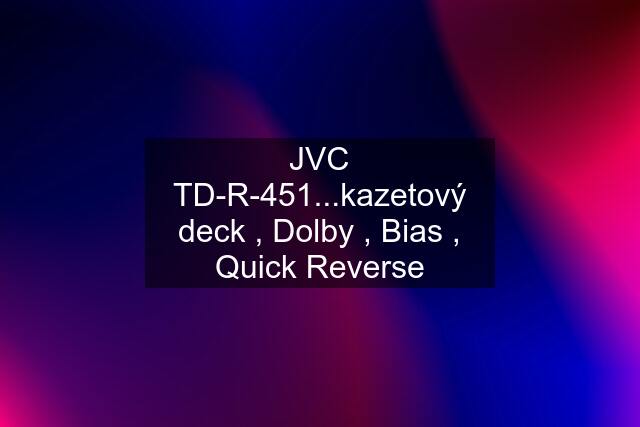 JVC TD-R-451...kazetový deck , Dolby , Bias , Quick Reverse