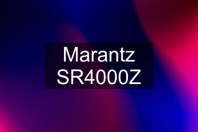 Marantz SR4000Z