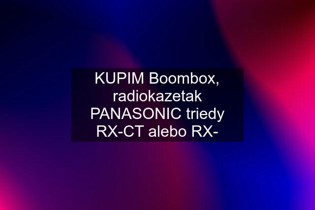 KUPIM Boombox, radiokazetak PANASONIC triedy RX-CT alebo RX-