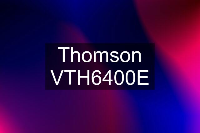 Thomson VTH6400E