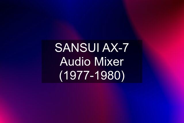 SANSUI AX-7 Audio Mixer (1977-1980)