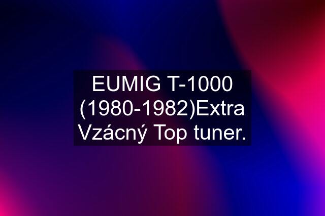 EUMIG T-1000 (1980-1982)Extra Vzácný Top tuner.