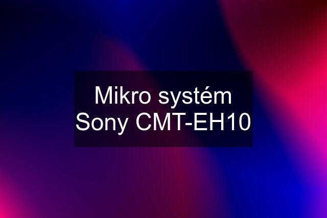 Mikro systém Sony CMT-EH10