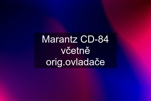 Marantz CD-84 včetně orig.ovladače