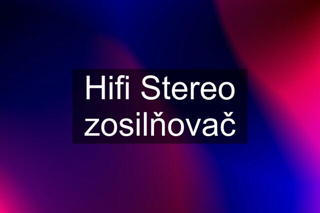 Hifi Stereo zosilňovač