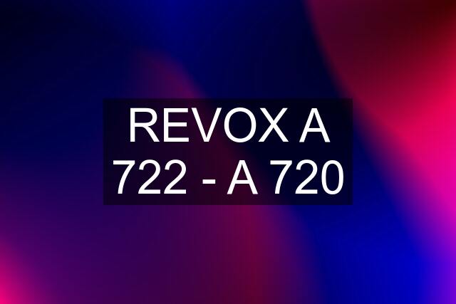 REVOX A 722 - A 720