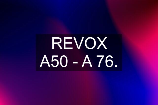 REVOX A50 - A 76.