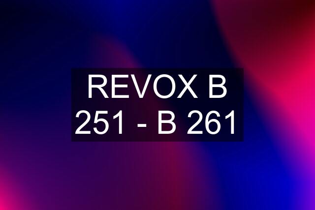 REVOX B 251 - B 261