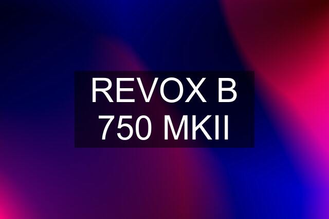 REVOX B 750 MKII