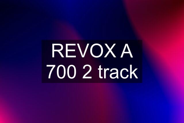 REVOX A 700 2 track