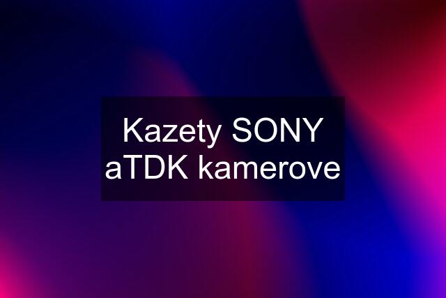 Kazety SONY aTDK kamerove