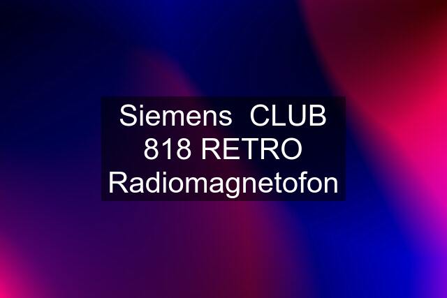 Siemens  CLUB 818 RETRO Radiomagnetofon