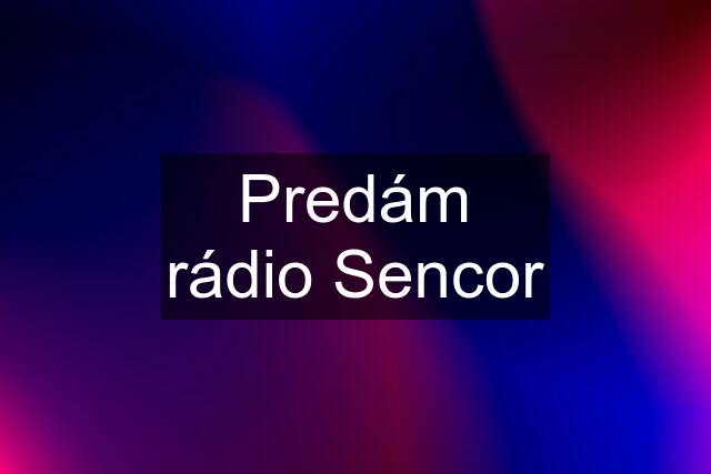 Predám rádio Sencor