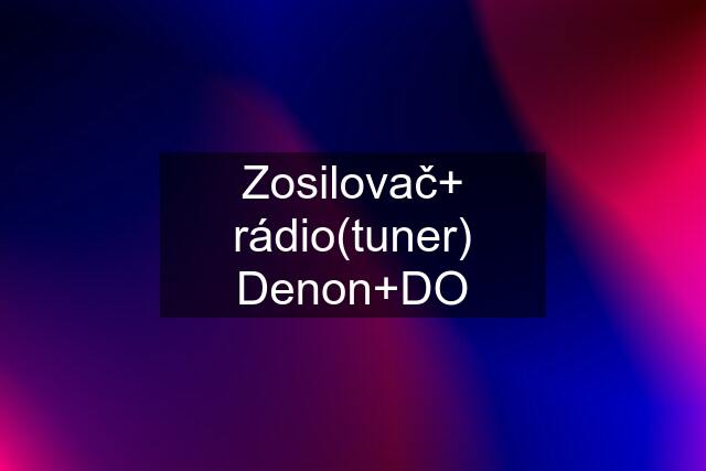 Zosilovač+ rádio(tuner) Denon+DO