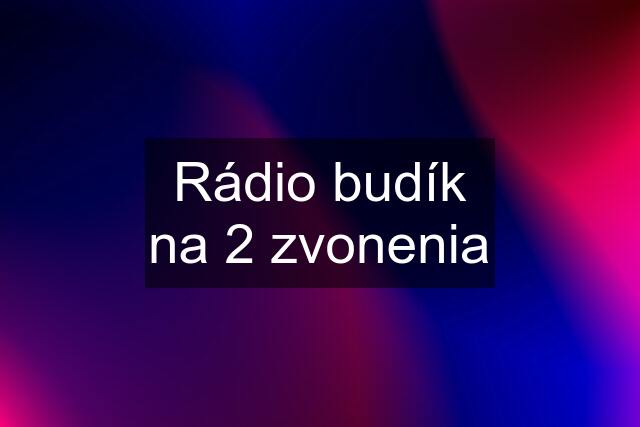 Rádio budík na 2 zvonenia