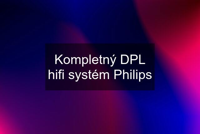 Kompletný DPL hifi systém Philips