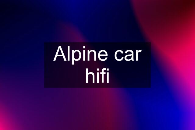 Alpine car hifi