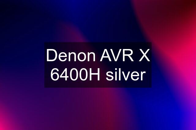 Denon AVR X 6400H silver