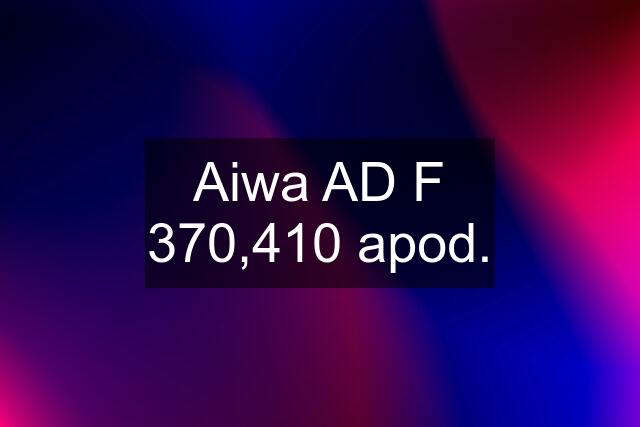 Aiwa AD F 370,410 apod.