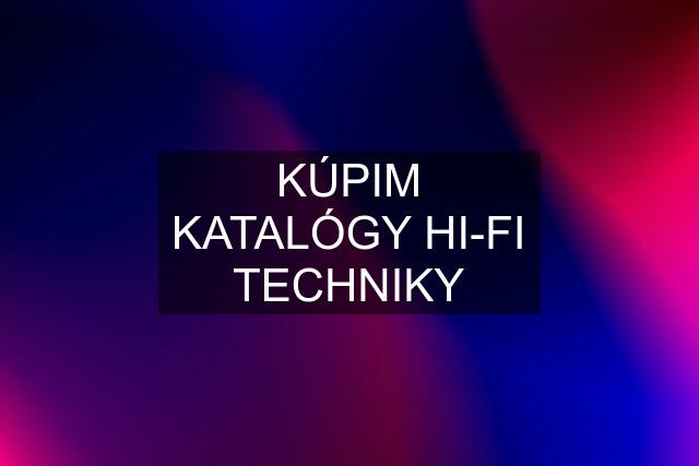 KÚPIM KATALÓGY HI-FI TECHNIKY