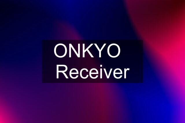 ONKYO   Receiver