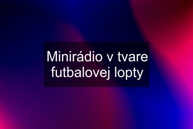 Minirádio v tvare futbalovej lopty