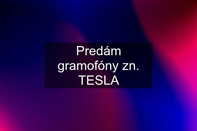 Predám gramofóny zn. TESLA