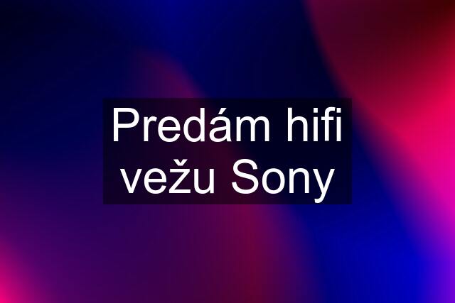 Predám hifi vežu Sony