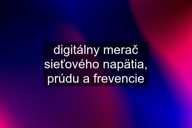 digitálny merač sieťového napätia, prúdu a frevencie