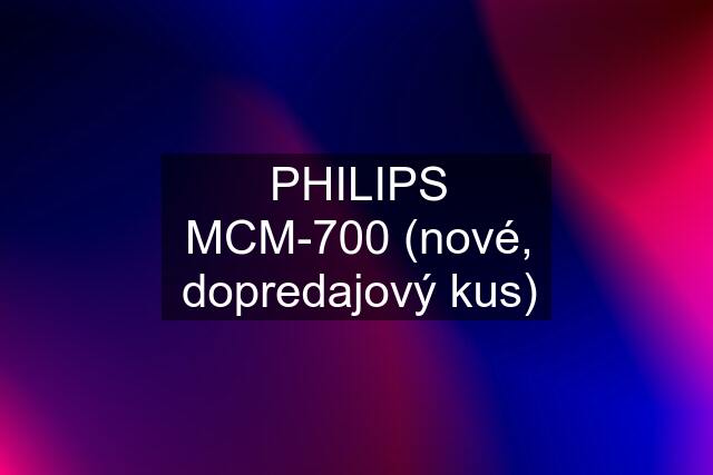 PHILIPS MCM-700 (nové, dopredajový kus)
