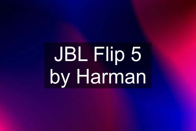 JBL Flip 5 by Harman