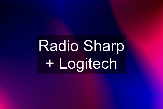 Radio Sharp + Logitech