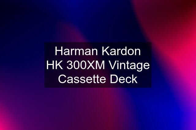 Harman Kardon HK 300XM Vintage Cassette Deck