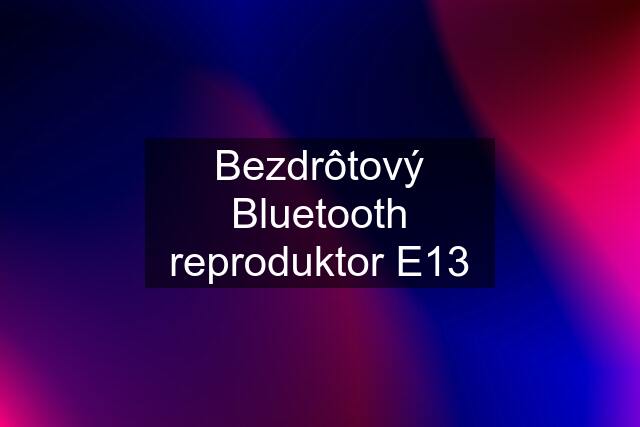 Bezdrôtový Bluetooth reproduktor E13