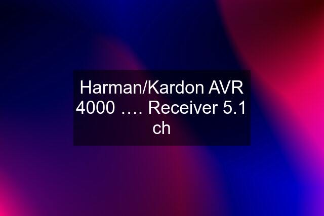 Harman/Kardon AVR 4000 …. Receiver 5.1 ch