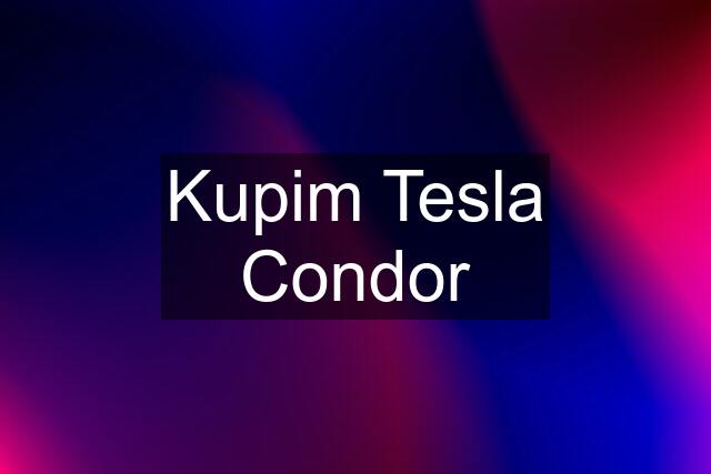 Kupim Tesla Condor